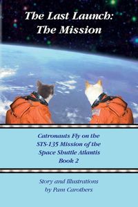 Cover image for The Last Launch: The Mission: Catronauts Fly on the STS-135 Mission of the Space Shuttle Atlantis