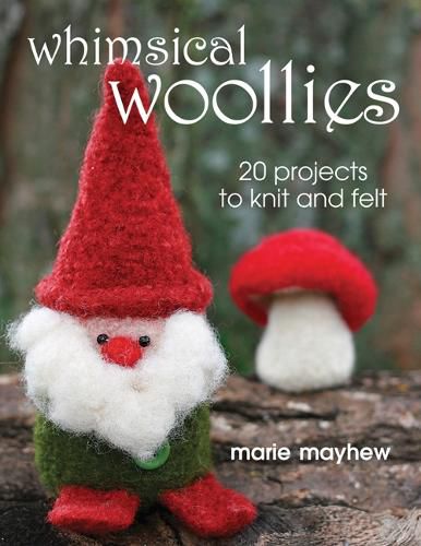 Cover image for Whimsical Woollies: 20 Projects to Knit and Felt