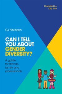 Cover image for Can I tell you about Gender Diversity?: A guide for friends, family and professionals