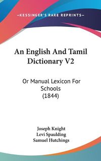 Cover image for An English and Tamil Dictionary V2: Or Manual Lexicon for Schools (1844)