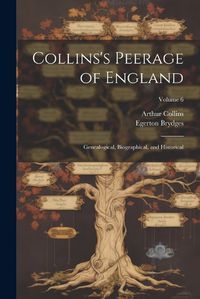 Cover image for Collins's Peerage of England; Genealogical, Biographical, and Historical; Volume 6