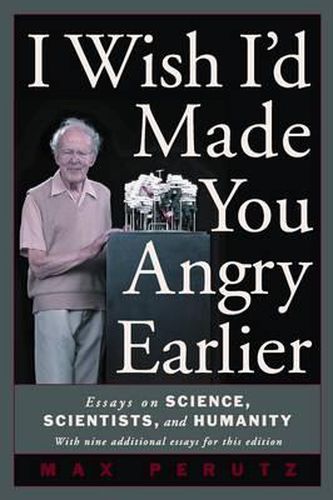 Cover image for I Wish I'd Made You Angry Earlier: Essays on Science, Scientists and Humanity