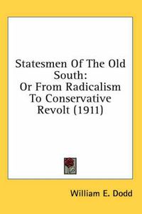 Cover image for Statesmen of the Old South: Or from Radicalism to Conservative Revolt (1911)