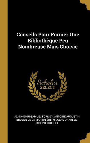 Cover image for Conseils Pour Former Une Bibliotheque Peu Nombreuse Mais Choisie