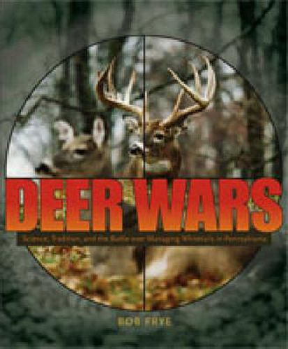 Cover image for Deer Wars: Science, Tradition, and the Battle over Managing Whitetails in Pennsylvania