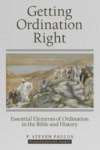 Cover image for Getting Ordination Right: Essential Elements of Ordination in the Bible and History