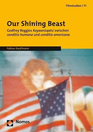 Cover image for Our Shining Beast: Godfrey Reggios Koyaanisqatsi Zwischen Conditio Humana Und Conditio Americana