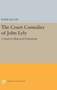 Cover image for The Court Comedies of John Lyly: A Study in Allegorical Dramaturgy