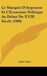 Cover image for Le Marquis D'Argenson Et L'Economie Politique Au Debut Du XVIII Siecle (1900)