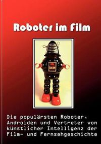Cover image for Roboter im Film: Die popularsten Roboter, Androiden und Vertreter von kunstlicher Intelligenz der Film- und Fernsehgeschichte