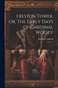 Cover image for Freston Tower, or, The Early Days of Cardinal Wolsey