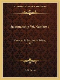 Cover image for Salesmanship V6, Number 4: Devoted to Success in Selling (1917)