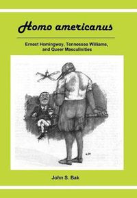 Cover image for Homo Americanus: ERNEST HEMINGWAY, TENNESSEE WILLIAMS, AND QUEER MASCULINITIES