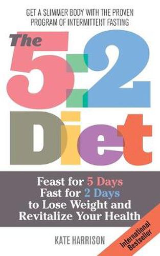 Cover image for The 5:2 Diet: Feast for 5 Days, Fast for 2 Days to Lose Weight and Revitalize Your Health