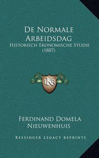 Cover image for de Normale Arbeidsdag: Historisch Ekonomische Studie (1887)