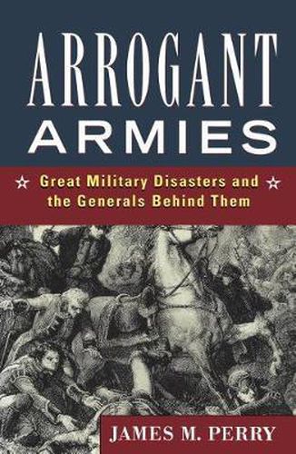 Cover image for Arrogant Armies: Great Military Disasters and the Generals Behind Them