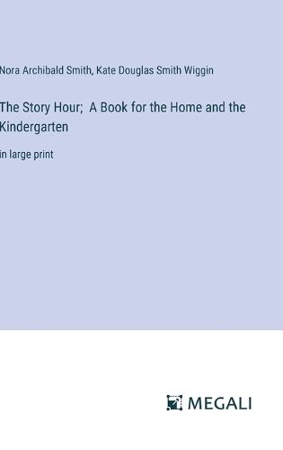 Cover image for The Story Hour; A Book for the Home and the Kindergarten