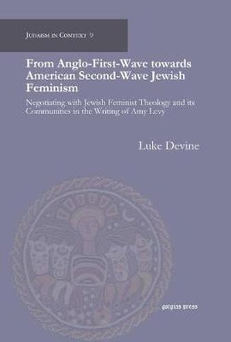 From Anglo-First-Wave towards American Second-Wave Jewish Feminism: Negotiating with Jewish Feminist Theology and its Communities in the Writing of Amy Levy