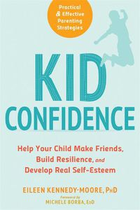 Cover image for Kid Confidence: Help Your Child Make Friends, Build Resilience, and Develop Real Self-Esteem