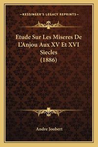 Cover image for Etude Sur Les Miseres de L'Anjou Aux XV Et XVI Siecles (1886)