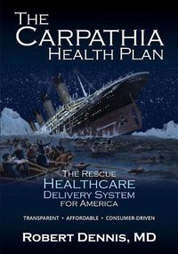 Cover image for The Carpathia Health Plan: The Rescue Healthcare Delivery System For America