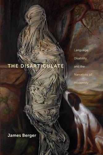 Cover image for The Disarticulate: Language, Disability, and the Narratives of Modernity