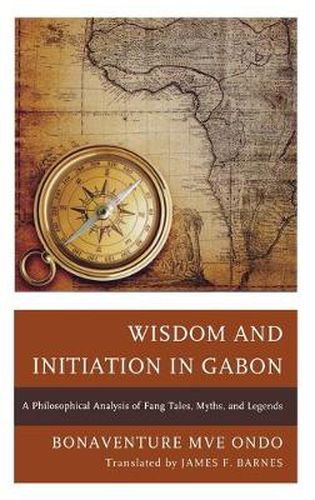 Cover image for Wisdom and Initiation in Gabon: A Philosophical Analysis of Fang Tales, Myths, and Legends