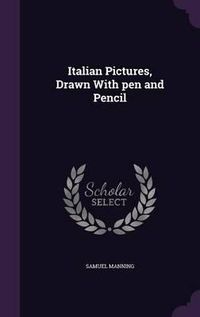 Cover image for Italian Pictures, Drawn with Pen and Pencil