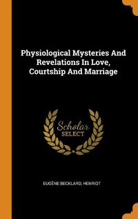 Cover image for Physiological Mysteries and Revelations in Love, Courtship and Marriage