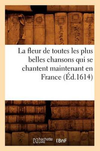 La Fleur de Toutes Les Plus Belles Chansons Qui Se Chantent Maintenant En France (Ed.1614)