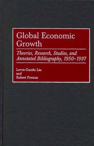 Cover image for Global Economic Growth: Theories, Research, Studies, and Annotated Bibliography, 1950-1997