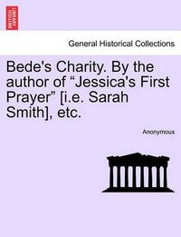 Cover image for Bede's Charity. by the Author of  Jessica's First Prayer  [I.E. Sarah Smith], Etc.