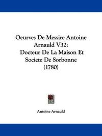 Cover image for Oeurves De Messire Antoine Arnauld V32: Docteur De La Maison Et Societe De Sorbonne (1780)
