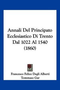 Cover image for Annali del Principato Ecclesiastico Di Trento Dal 1022 Al 1540 (1860)