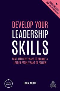 Cover image for Develop Your Leadership Skills: Fast, Effective Ways to Become a Leader People Want to Follow