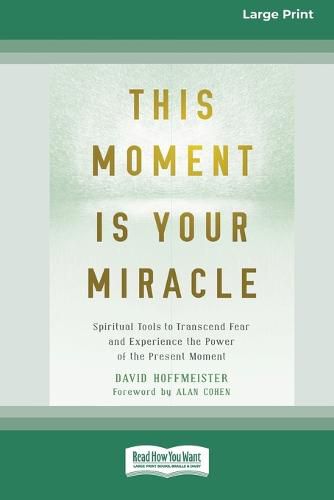 Cover image for This Moment Is Your Miracle: Spiritual Tools to Transcend Fear and Experience the Power of the Present Moment (16pt Large Print Edition)