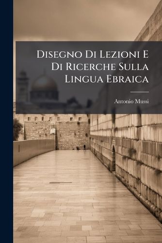 Cover image for Disegno Di Lezioni E Di Ricerche Sulla Lingua Ebraica