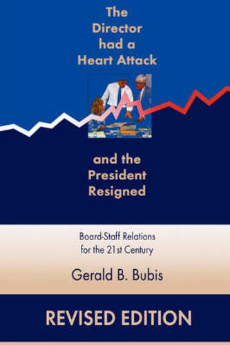 Cover image for The Director Had a Heart Attack and the President Resigned: Board-Staff Relations for the 21st Century