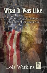 Cover image for What It Was Like...short stories of childhood memories of segregation in America