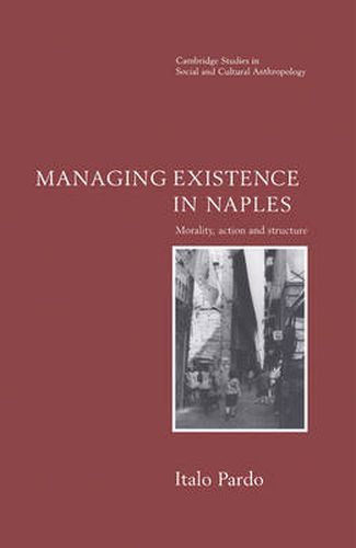 Cover image for Managing Existence in Naples: Morality, Action and Structure