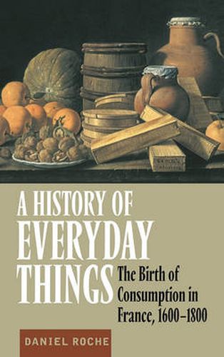 Cover image for A History of Everyday Things: The Birth of Consumption in France, 1600-1800