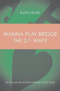 Cover image for Wanna Play Bridge the 2/1 Way?: An Honors Book from Master Point Press