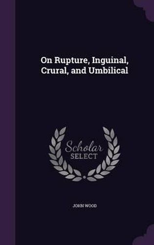 Cover image for On Rupture, Inguinal, Crural, and Umbilical