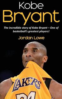 Cover image for Kobe Bryant: The incredible story of Kobe Bryant - one of basketball's greatest players!
