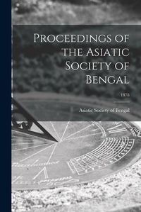 Cover image for Proceedings of the Asiatic Society of Bengal; 1878