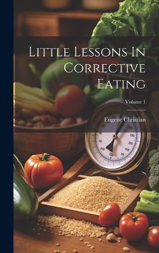 Cover image for Little Lessons In Corrective Eating; Volume 1