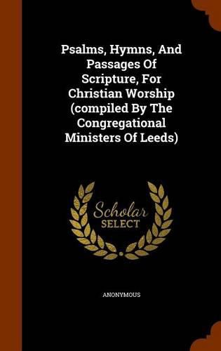 Cover image for Psalms, Hymns, and Passages of Scripture, for Christian Worship (Compiled by the Congregational Ministers of Leeds)