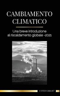 Cover image for Cambiamento climatico: Una breve introduzione al riscaldamento globale - 2021 - Capire la minaccia per evitare un disastro ambientale