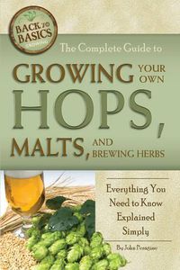 Cover image for Complete Guide to Growing Your Own Hops, Malts & Brewing Herbs: Everything You Need to Know Explained Simply