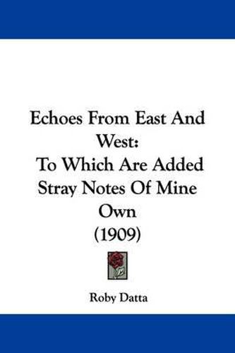 Cover image for Echoes from East and West: To Which Are Added Stray Notes of Mine Own (1909)